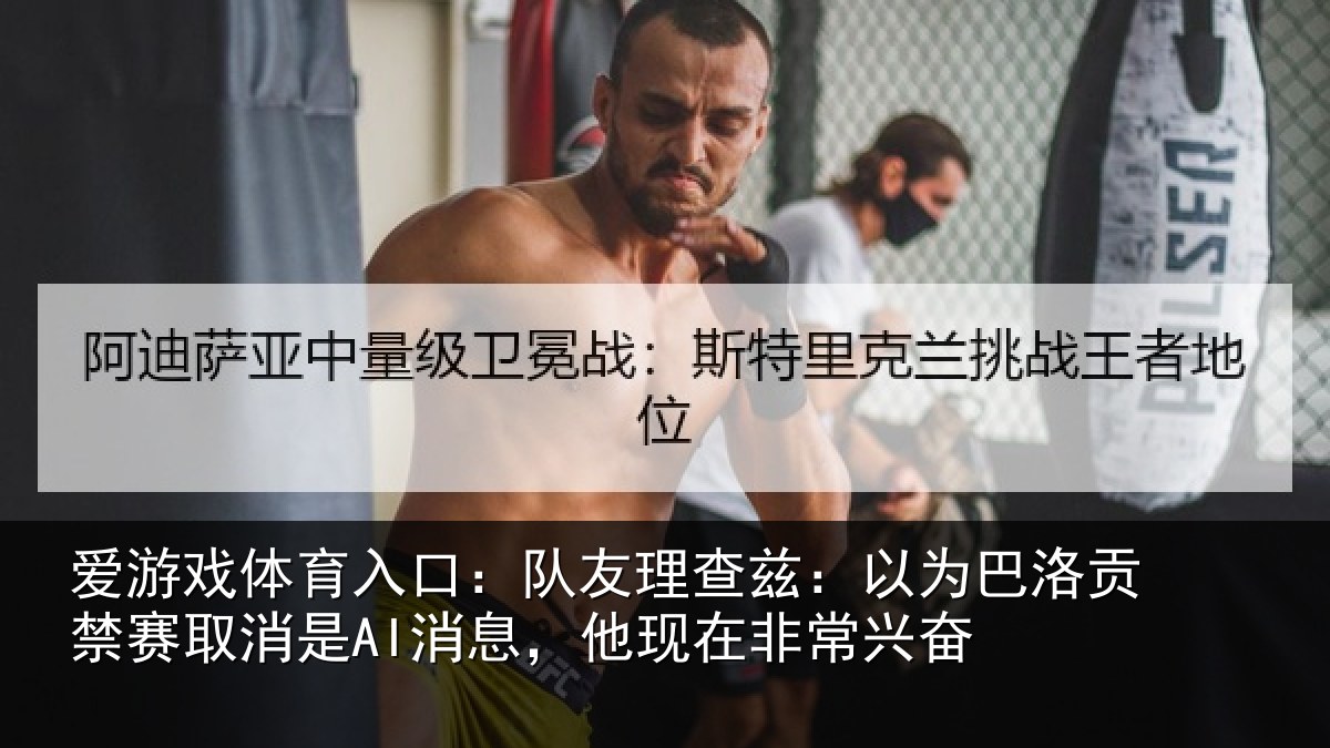 爱游戏体育入口：队友理查兹：以为巴洛贡禁赛取消是AI消息，他现在非常兴奋