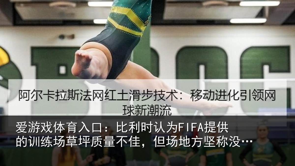 爱游戏体育入口：比利时认为FIFA提供的训练场草坪质量不佳，但场地方坚称没问题